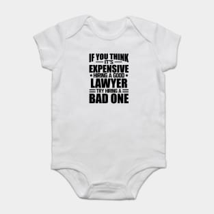 Lawyer - If you think it's expensive hiring a good lawyer try hiring a bad one Baby Bodysuit